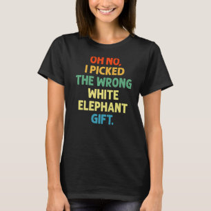 Oh No I Picked The Wrong White Elephant T-Shirt