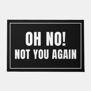 Oh No Not You Again Doormat