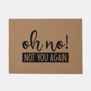Oh No! Not You Again Doormat