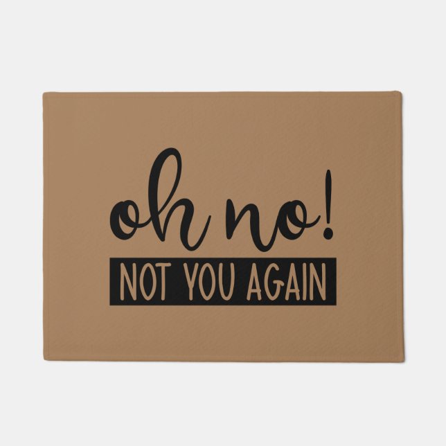 Oh No! Not You Again Doormat (Front)