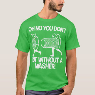 Oh No You Dont Not Without A Washer Mechanic Wrenc T-Shirt
