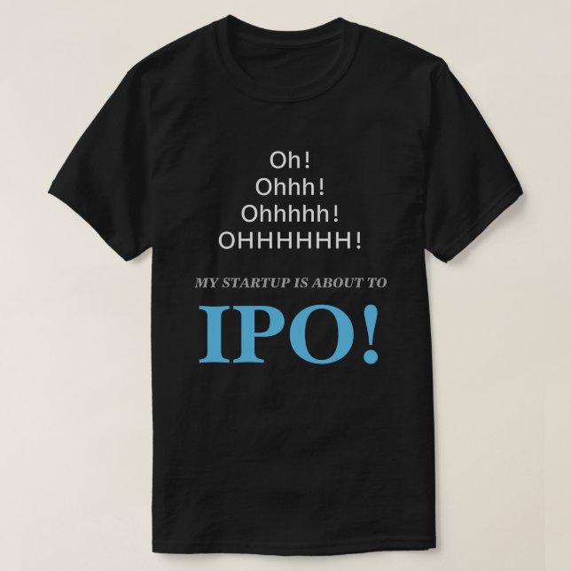 Oh! Ohhh! My Startup Is About To IPO! T-Shirt (Design Front)