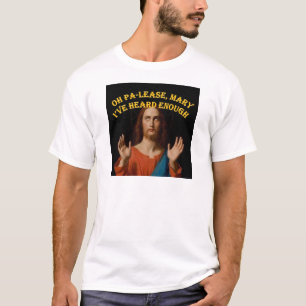 Oh Please Mary I've Heard Enough T-Shirt