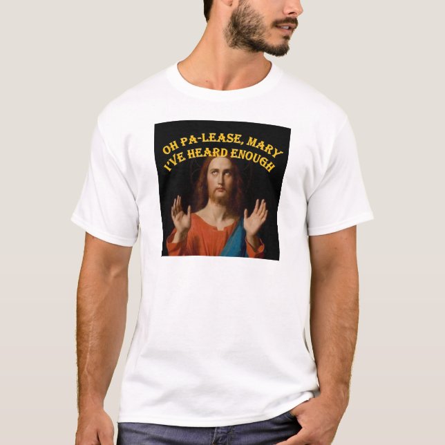 Oh Please Mary I've Heard Enough T-Shirt (Front)