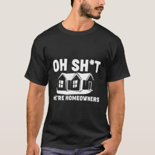 Oh Sh We Are Homeowners T-Shirt