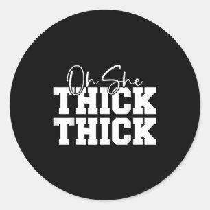 Oh She Thick-thick Funny Girls Women  Classic Round Sticker
