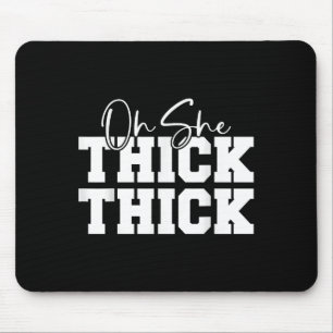 Oh She Thick-thick Funny Girls Women Mouse Pad