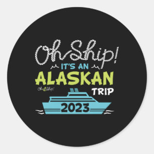 Oh Ship It'S An Alaskan Trip 2023 Alaska Cruise Classic Round Sticker