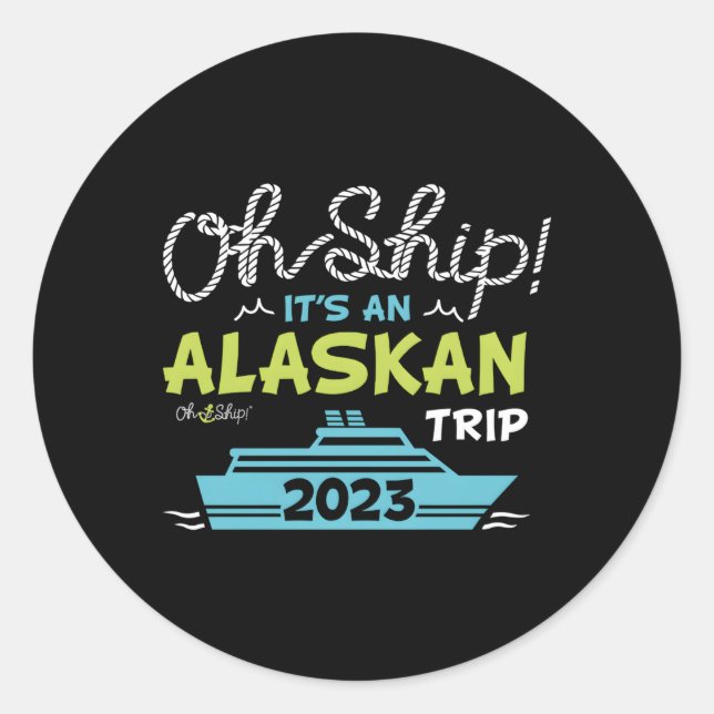Oh Ship It'S An Alaskan Trip 2023 Alaska Cruise Classic Round Sticker (Front)