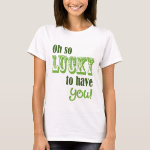 Oh So Lucky To Have You St Patrick's Day T-Shirt