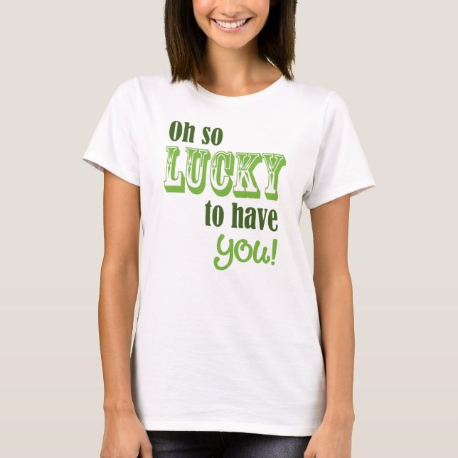 Oh So Lucky To Have You St Patrick's Day T-Shirt (Front)