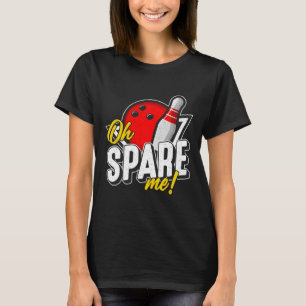 Oh Spare Me Bowling Ninepins Indoor Sports Alley B T-Shirt