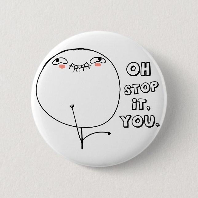 Oh stop it you. - meme 2 inch round button (Front)