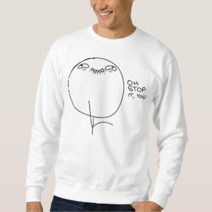 Oh Stop It, You -  Sweatshirt