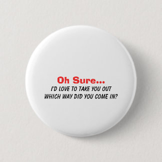Oh Sure I'd Love to Take You Out.... 2 Inch Round Button