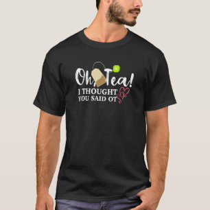 Oh Tea I Thought You Said OT Occupational Therapy T-Shirt
