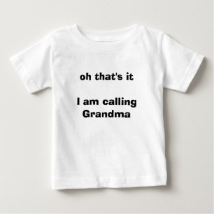 oh that's itI am calling Grandma Baby T-Shirt