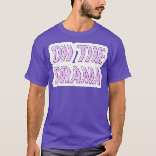 Oh The Drama T-Shirt