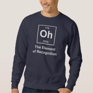 Oh! The Element of Recognition Sweatshirt