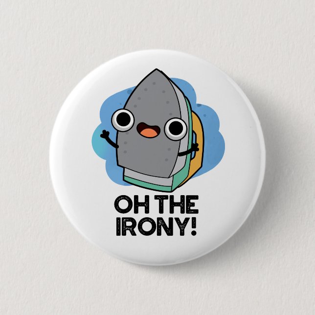Oh The Irony Funny Iron Pun 2 Inch Round Button (Front)