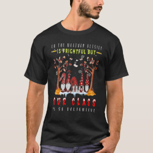 Oh The Weather Outside Is Frightful But Our Class T-Shirt