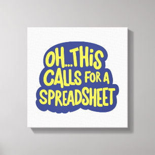 Oh This Calls For A Spreadsheet  Canvas Print