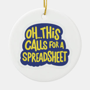 Oh This Calls For A Spreadsheet  Ceramic Ornament