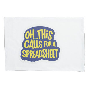 Oh This Calls For A Spreadsheet Pillowcase
