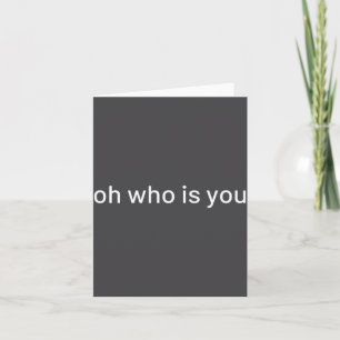 Oh Who Is You Funny Quote Card