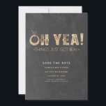 Oh Yea Things Just Got Real | Funny Save the Date<br><div class="desc">Funny gold foil style typography non photo save the date card ' Oh Yea Things Just Got Real ' - a unique way to announce your wedding.</div>