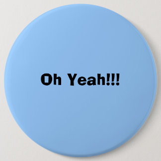 Oh Yeah!!! 6 Inch Round Button