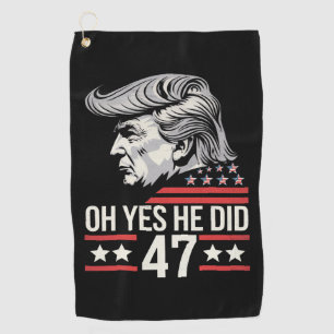 Oh Yes He Did 47 Trump 2024 Golf Towel