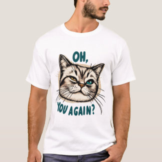 Oh, You Again? - Sarcastic Cat Illustration T-Shirt