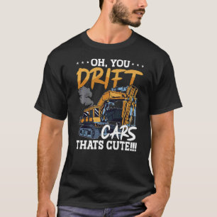 Oh You Drift Cars Thats Cute Construction Site Job T-Shirt