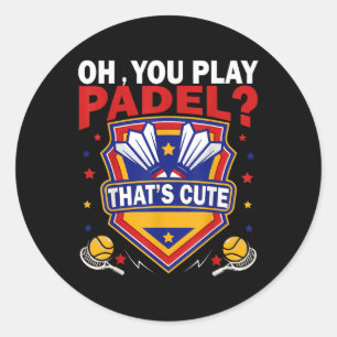 Oh You Play Padel_ Try Badminton Racquets &amp; Sh Classic Round Sticker
