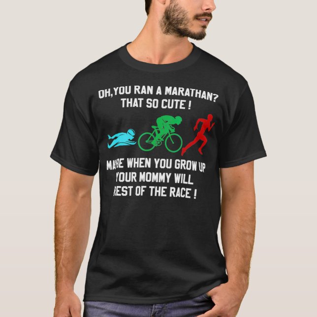 Oh You Ran a Marathon Thats Cute Triathlon  T-Shirt (Front)
