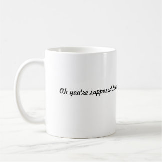 “Oh, You’re Supposed to Care Coffee Mug