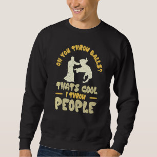 Oh You Throw Balls That's Cool I Throw People Aiki Sweatshirt