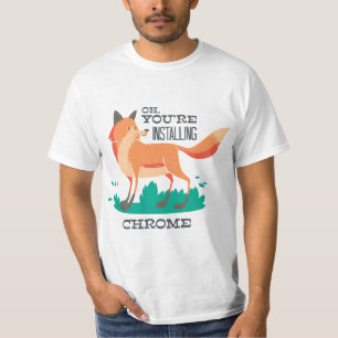 Oh, You're Installing Chrome? – Funny Fox Browser T-Shirt