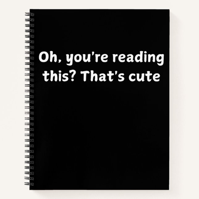 Oh , you're reading this? That's cute Notebook (Front)
