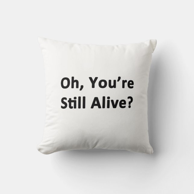 Oh, You're Still Alive? Throw Pillow (Front)