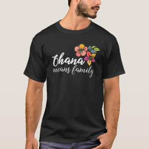 Ohana Means Family Hawaiian Flowers Men Women Gift T-Shirt