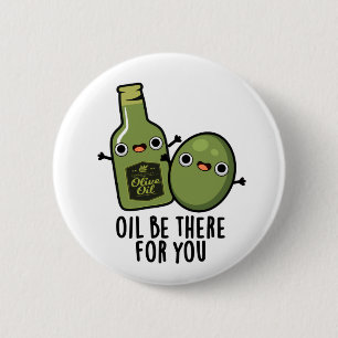 Oil Be There For You Funny Olive Pun 2 Inch Round Button