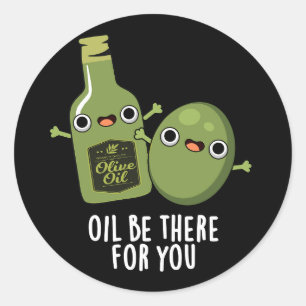 Oil Be There For You Funny Olive Pun Dark BG Classic Round Sticker