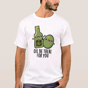 Oil Be There For You Funny Olive Pun T-Shirt