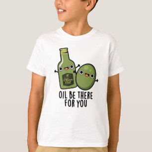 Oil Be There For You Funny Olive Pun T-Shirt