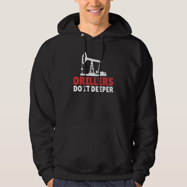 Oil Drilling Fracker  Oilfield Drillers Do It Deep Hoodie (Front)
