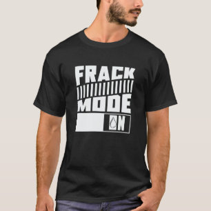 Oil Drilling Mode On  Fracker Oilfield Fracking T-Shirt