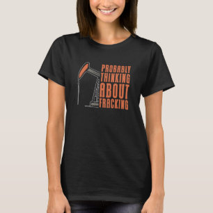 Oil Drilling Oilfield Fracker Fracking T-Shirt