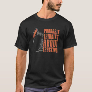 Oil Drilling Oilfield Fracker Fracking T-Shirt